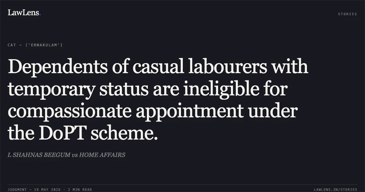 Dependents of casual labourers with temporary status are ineligible for compassionate appointment under the DoPT scheme.. L SHAHNAS BEEGUM vs HOME AFFAIRS. Central Administrative Tribunal. LawLens