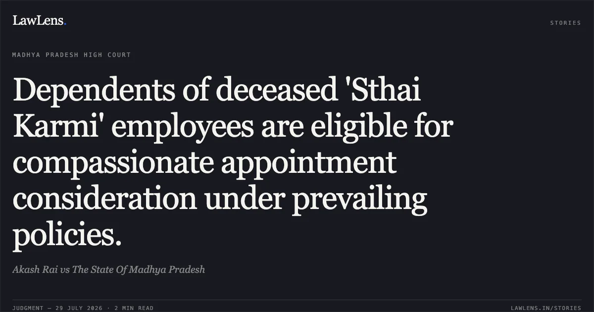 Dependents of deceased 'Sthai Karmi' employees are eligible for compassionate appointment consideration under prevailing policies.. Akash Rai vs The State Of Madhya Pradesh. Madhya Pradesh High Court. LawLens