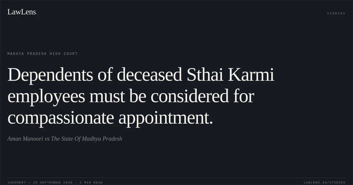 Dependents of deceased Sthai Karmi employees must be considered for compassionate appointment.. Aman Manoori vs The State Of Madhya Pradesh. Madhya Pradesh High Court. LawLens