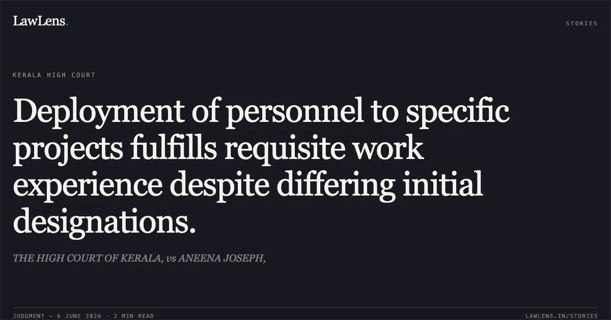 Deployment of personnel to specific projects fulfills requisite work experience despite differing initial designations.. THE HIGH COURT OF KERALA, vs ANEENA JOSEPH,. Kerala High Court. LawLens