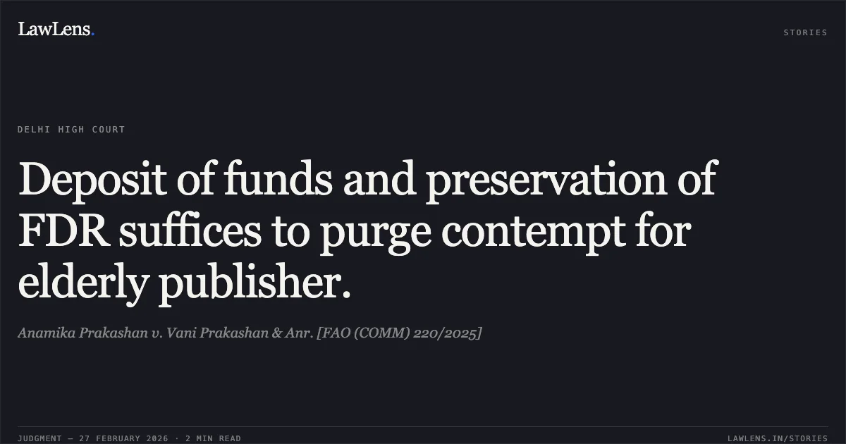 Deposit of funds and preservation of FDR suffices to purge contempt for elderly publisher.. Anamika Prakashan v. Vani Prakashan & Anr. [FAO (COMM) 220/2025]. Delhi High Court. LawLens