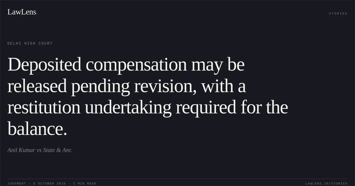 Deposited compensation may be released pending revision, with a restitution undertaking required for the balance.. Anil Kumar vs State & Anr.. Delhi High Court. LawLens