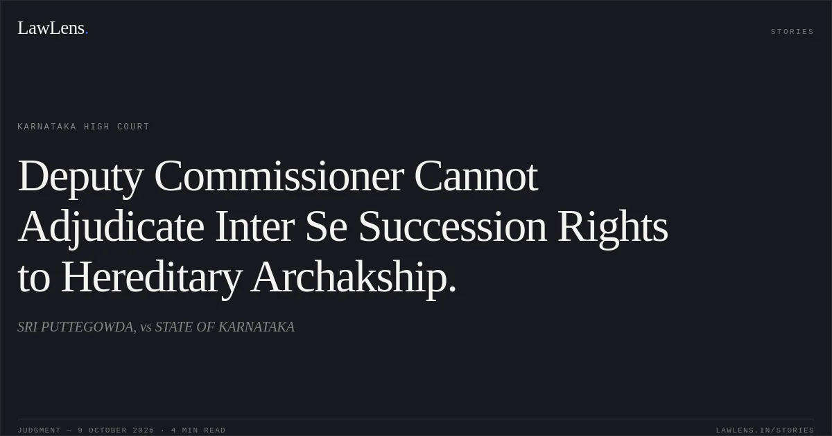 Deputy Commissioner Cannot Adjudicate Inter Se Succession Rights to Hereditary Archakship.. SRI PUTTEGOWDA, vs STATE OF KARNATAKA. Karnataka High Court. LawLens