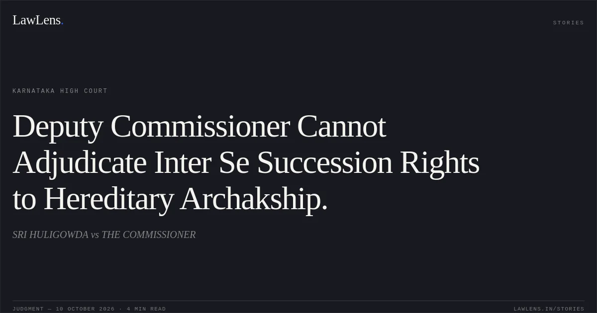 Deputy Commissioner Cannot Adjudicate Inter Se Succession Rights to Hereditary Archakship.. SRI HULIGOWDA vs THE COMMISSIONER. Karnataka High Court. LawLens