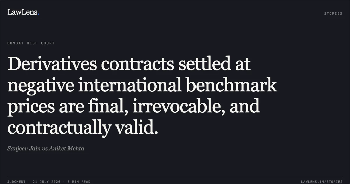 Derivatives contracts settled at negative international benchmark prices are final, irrevocable, and contractually valid.. Sanjeev Jain vs Aniket Mehta. Bombay High Court. LawLens