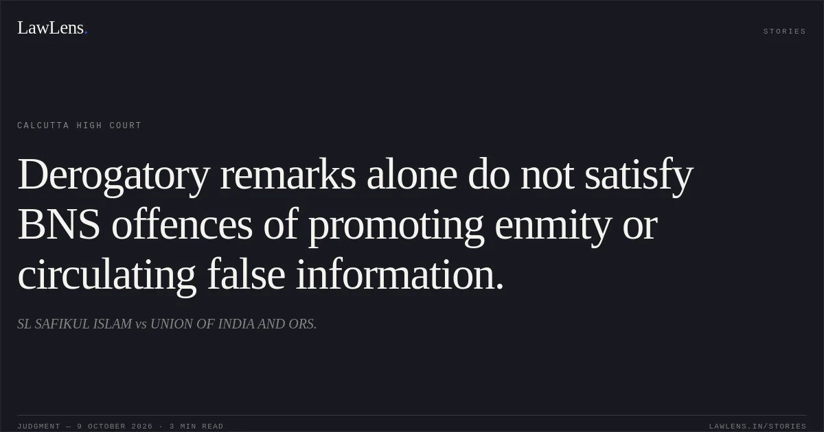 Derogatory remarks alone do not satisfy BNS offences of promoting enmity or circulating false information.. SL SAFIKUL ISLAM vs UNION OF INDIA AND ORS.. Calcutta High Court. LawLens