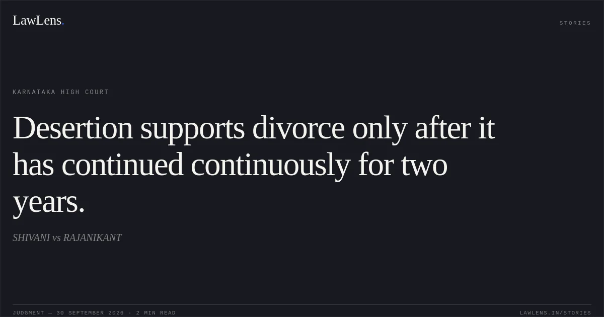Desertion supports divorce only after it has continued continuously for two years.. SHIVANI vs RAJANIKANT. Karnataka High Court. LawLens