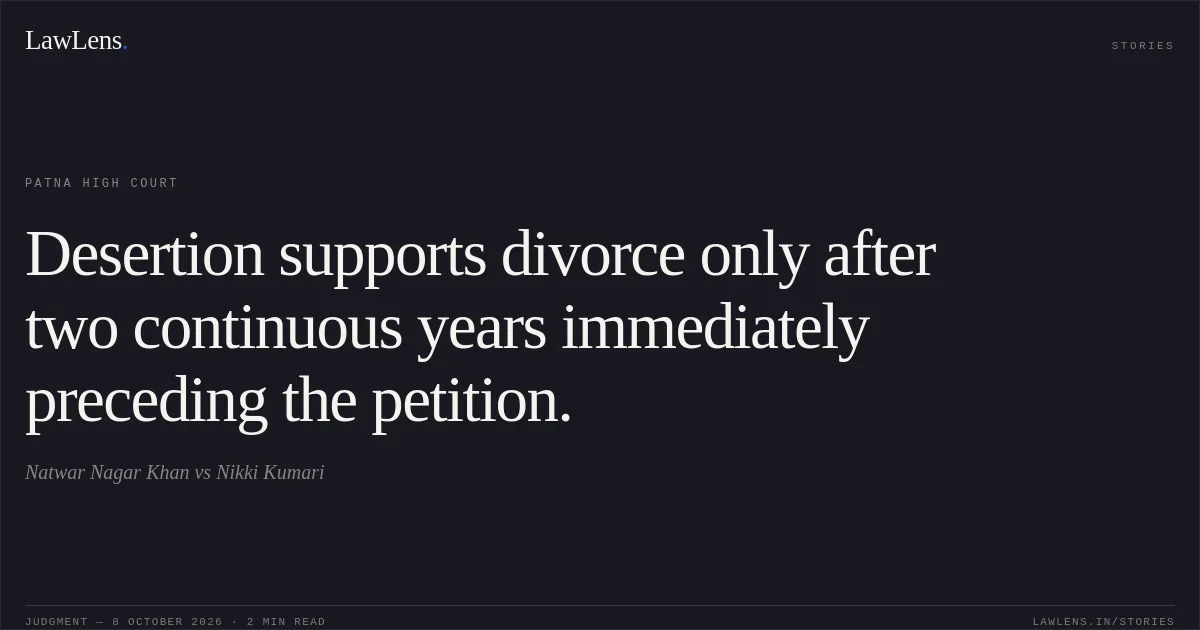 Desertion supports divorce only after two continuous years immediately preceding the petition.. Natwar Nagar Khan vs Nikki Kumari. Patna High Court. LawLens