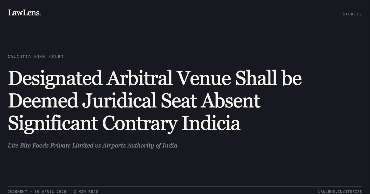 Designated Arbitral Venue Shall be Deemed Juridical Seat Absent Significant Contrary Indicia. Lite Bite Foods Private Limited vs Airports Authority of India. Calcutta High Court. LawLens