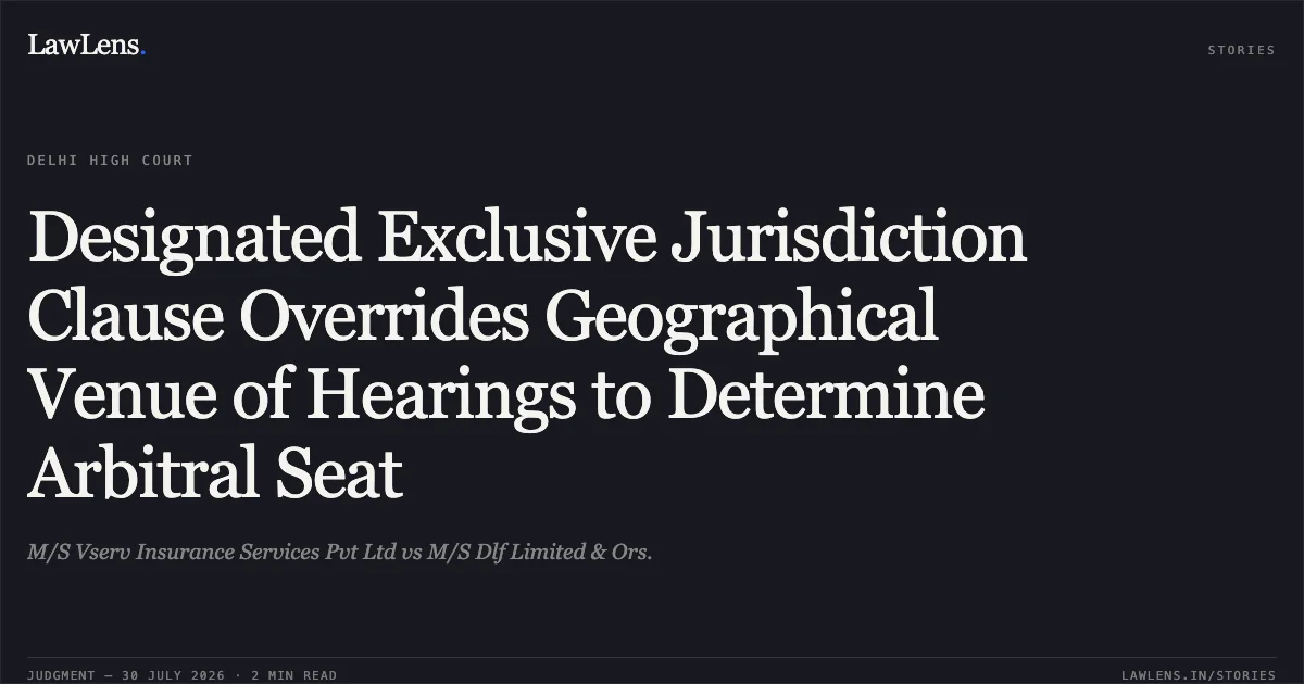 Designated Exclusive Jurisdiction Clause Overrides Geographical Venue of Hearings to Determine Arbitral Seat. M/S Vserv Insurance Services Pvt Ltd vs M/S Dlf Limited & Ors.. Delhi High Court. LawLens