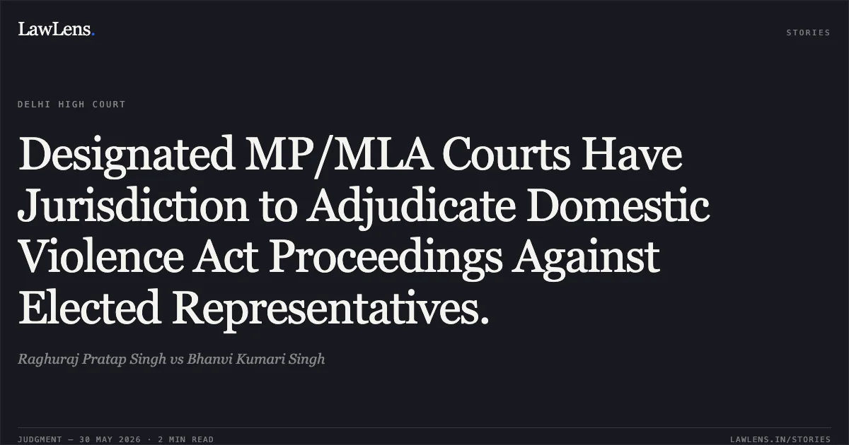 Designated MP/MLA Courts Have Jurisdiction to Adjudicate Domestic Violence Act Proceedings Against Elected Representatives.. Raghuraj Pratap Singh vs Bhanvi Kumari Singh. Delhi High Court. LawLens