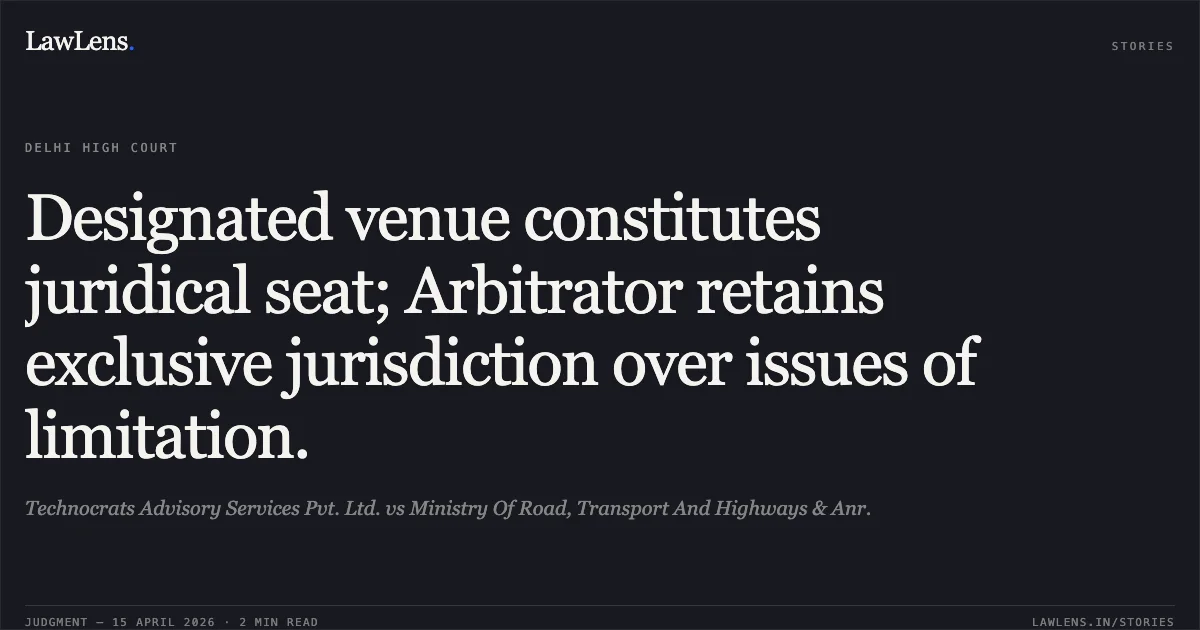 Designated venue constitutes juridical seat; Arbitrator retains exclusive jurisdiction over issues of limitation.. Technocrats Advisory Services Pvt. Ltd. vs Ministry Of Road, Transport And Highways & Anr.. Delhi High Court. LawLens
