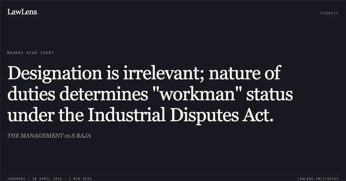 Designation is irrelevant; nature of duties determines "workman" status under the Industrial Disputes Act.. THE MANAGEMENT vs S RAJA. Madras High Court. LawLens