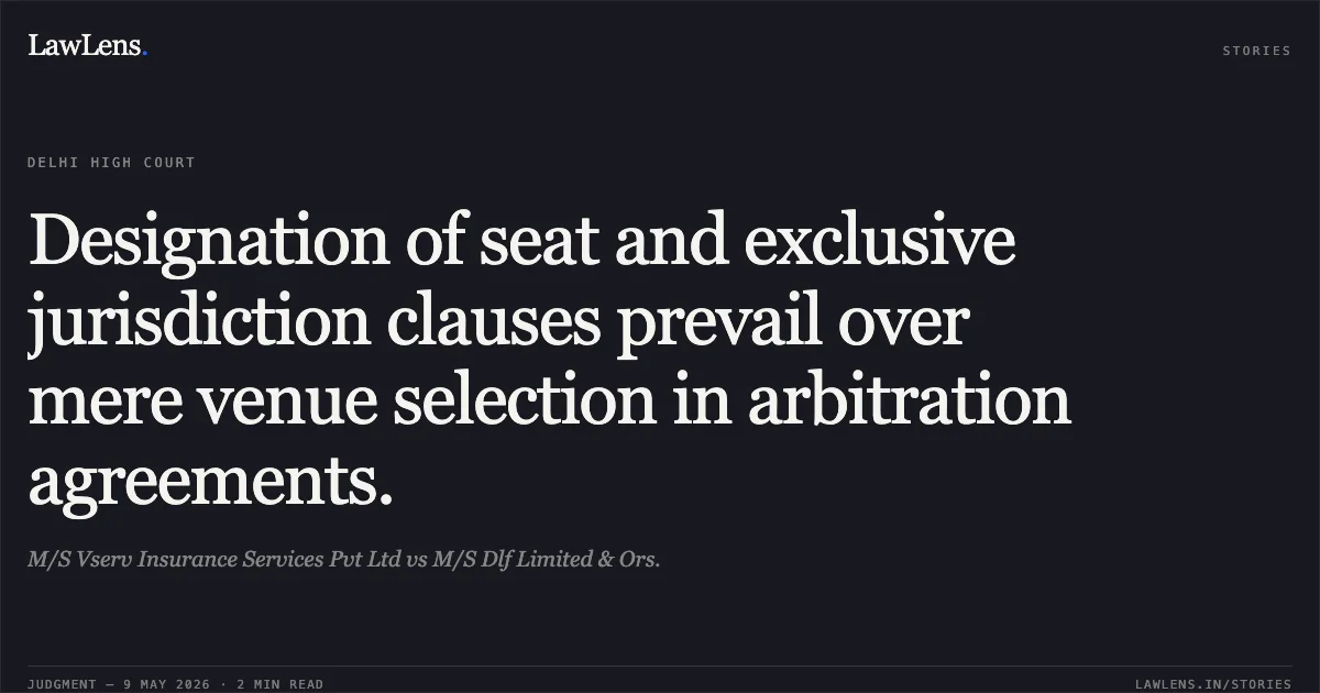 Designation of seat and exclusive jurisdiction clauses prevail over mere venue selection in arbitration agreements.. M/S Vserv Insurance Services Pvt Ltd vs M/S Dlf Limited & Ors.. Delhi High Court. LawLens