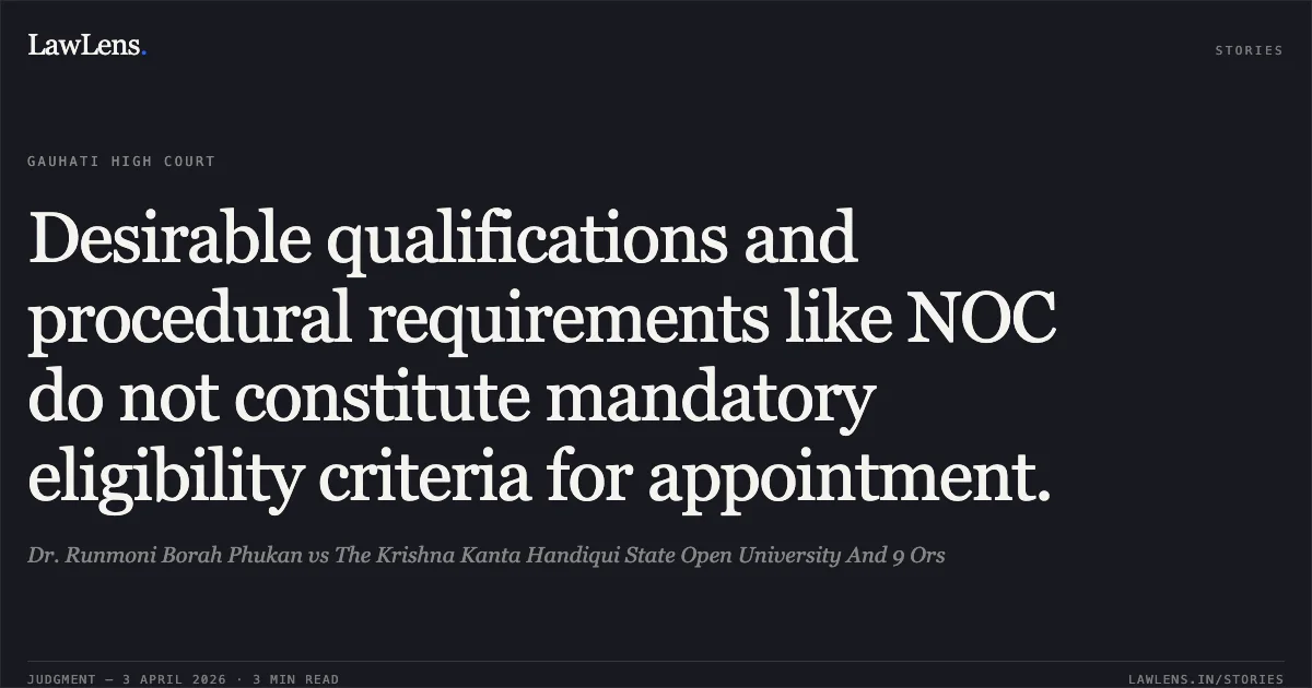Desirable qualifications and procedural requirements like NOC do not constitute mandatory eligibility criteria for appointment.. Dr. Runmoni Borah Phukan vs The Krishna Kanta Handiqui State Open University And 9 Ors. Gauhati High Court. LawLens