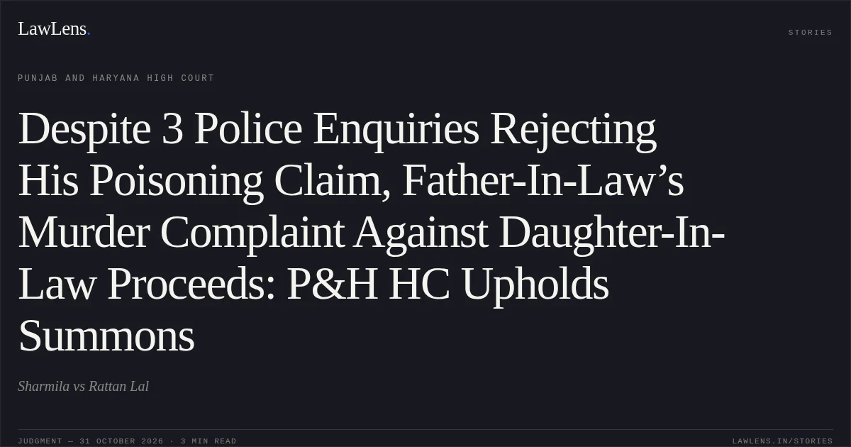 Despite 3 Police Enquiries Rejecting His Poisoning Claim, Father-In-Law’s Murder Complaint Against Daughter-In-Law Proceeds: P&H HC Upholds Summons. Sharmila vs Rattan Lal. Punjab and Haryana High Court. LawLens
