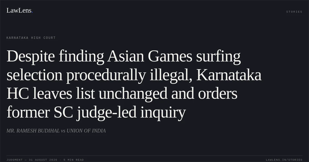 Despite finding Asian Games surfing selection procedurally illegal, Karnataka HC leaves list unchanged and orders former SC judge-led inquiry. MR. RAMESH BUDIHAL vs UNION OF INDIA. Karnataka High Court. LawLens