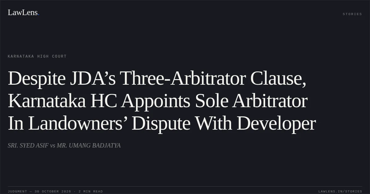 Despite JDA’s Three-Arbitrator Clause, Karnataka HC Appoints Sole Arbitrator In Landowners’ Dispute With Developer. SRI. SYED ASIF vs MR. UMANG BADJATYA. Karnataka High Court. LawLens