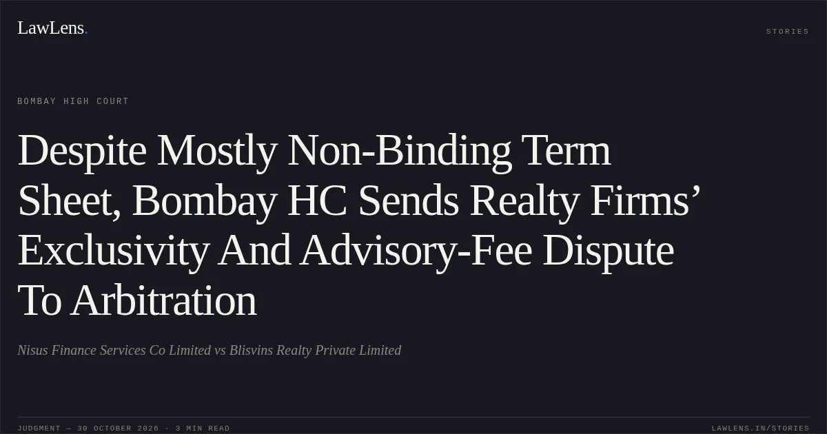 Despite Mostly Non-Binding Term Sheet, Bombay HC Sends Realty Firms’ Exclusivity And Advisory-Fee Dispute To Arbitration. Nisus Finance Services Co Limited vs Blisvins Realty Private Limited. Bombay High Court. LawLens