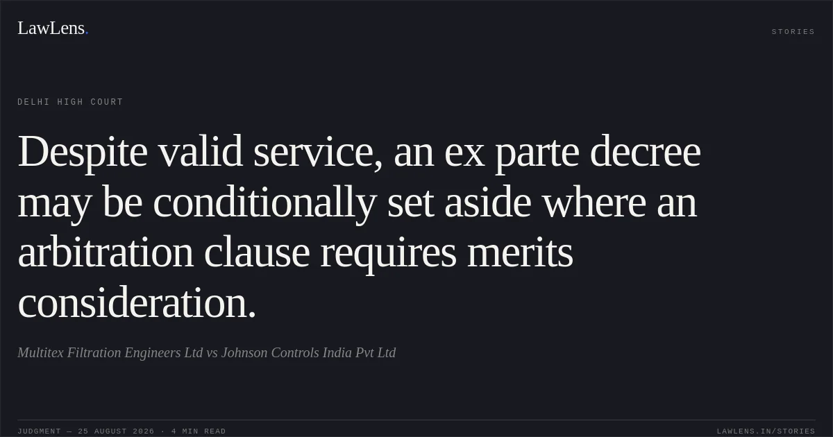 Despite valid service, an ex parte decree may be conditionally set aside where an arbitration clause requires merits consideration.. Multitex Filtration Engineers Ltd vs Johnson Controls India Pvt Ltd. Delhi High Court. LawLens