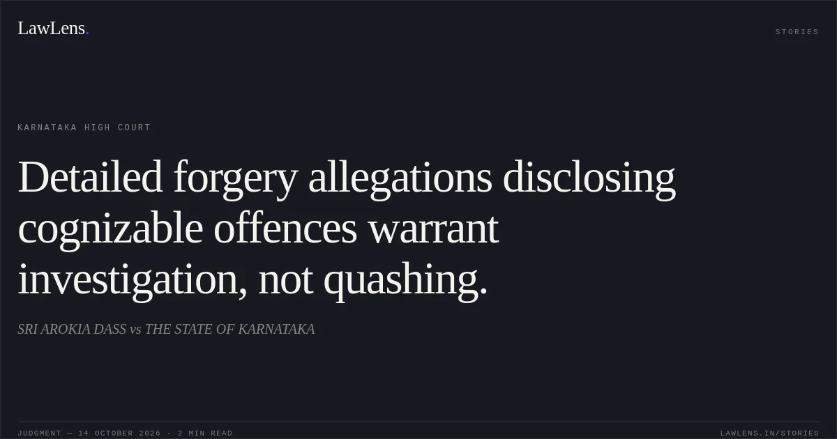 Detailed forgery allegations disclosing cognizable offences warrant investigation, not quashing.. SRI AROKIA DASS vs THE STATE OF KARNATAKA. Karnataka High Court. LawLens