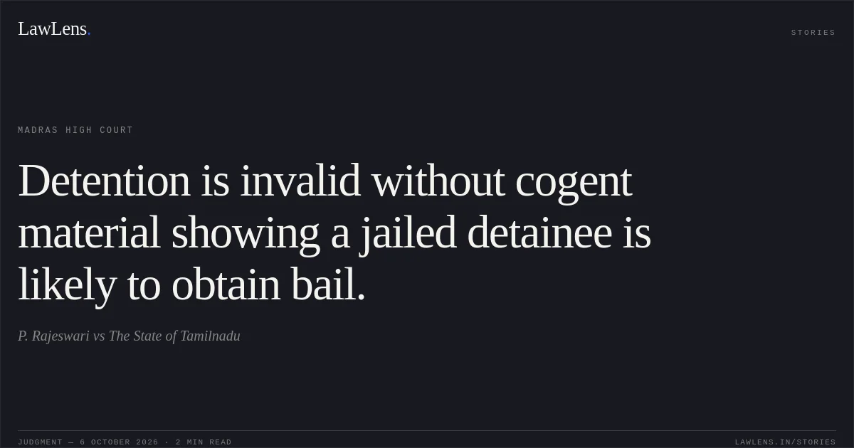 Detention is invalid without cogent material showing a jailed detainee is likely to obtain bail.. P. Rajeswari vs The State of Tamilnadu. Madras High Court. LawLens
