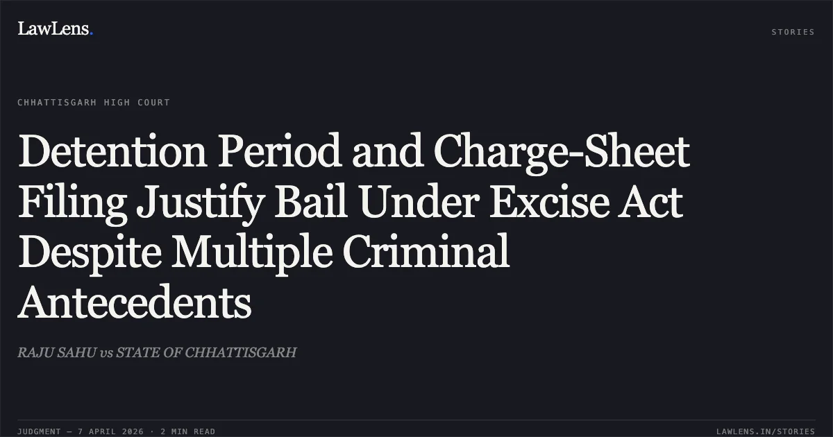 Detention Period and Charge-Sheet Filing Justify Bail Under Excise Act Despite Multiple Criminal Antecedents. RAJU SAHU vs STATE OF CHHATTISGARH. Chhattisgarh High Court. LawLens