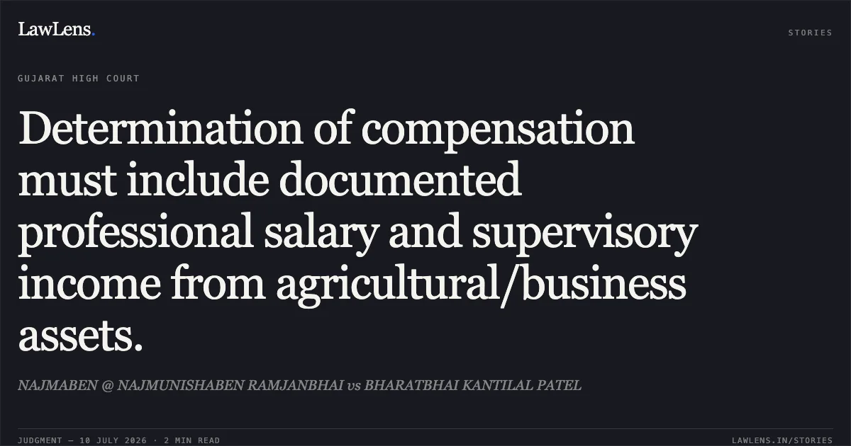 Determination of compensation must include documented professional salary and supervisory income from agricultural/business assets.. NAJMABEN @ NAJMUNISHABEN RAMJANBHAI vs BHARATBHAI KANTILAL PATEL. Gujarat High Court. LawLens