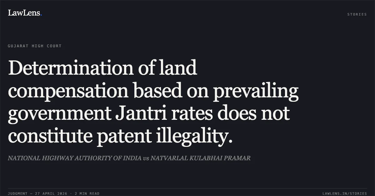 Determination of land compensation based on prevailing government Jantri rates does not constitute patent illegality.. NATIONAL HIGHWAY AUTHORITY OF INDIA vs NATVARLAL KULABHAI PRAMAR. Gujarat High Court. LawLens