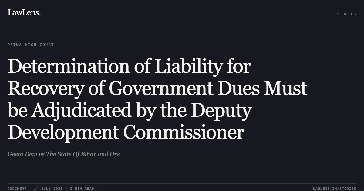 Determination of Liability for Recovery of Government Dues Must be Adjudicated by the Deputy Development Commissioner. Geeta Devi vs The State Of Bihar and Ors. Patna High Court. LawLens