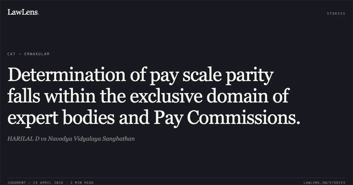 Determination of pay scale parity falls within the exclusive domain of expert bodies and Pay Commissions.. HARILAL D vs Navodya Vidyalaya Sanghathan. Central Administrative Tribunal. LawLens