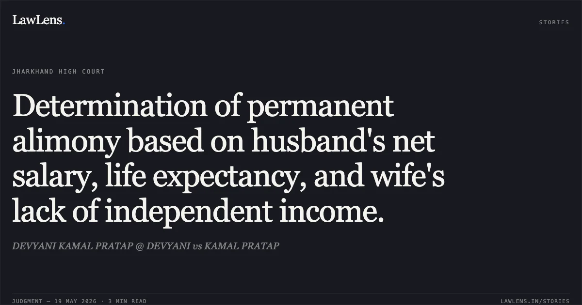 Determination of permanent alimony based on husband's net salary, life expectancy, and wife's lack of independent income.. DEVYANI KAMAL PRATAP @ DEVYANI vs KAMAL PRATAP. Jharkhand High Court. LawLens
