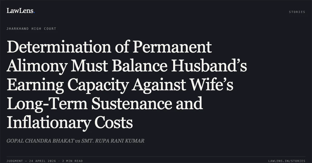 Determination of Permanent Alimony Must Balance Husband’s Earning Capacity Against Wife’s Long-Term Sustenance and Inflationary Costs. GOPAL CHANDRA BHAKAT vs SMT. RUPA RANI KUMAR. Jharkhand High Court. LawLens