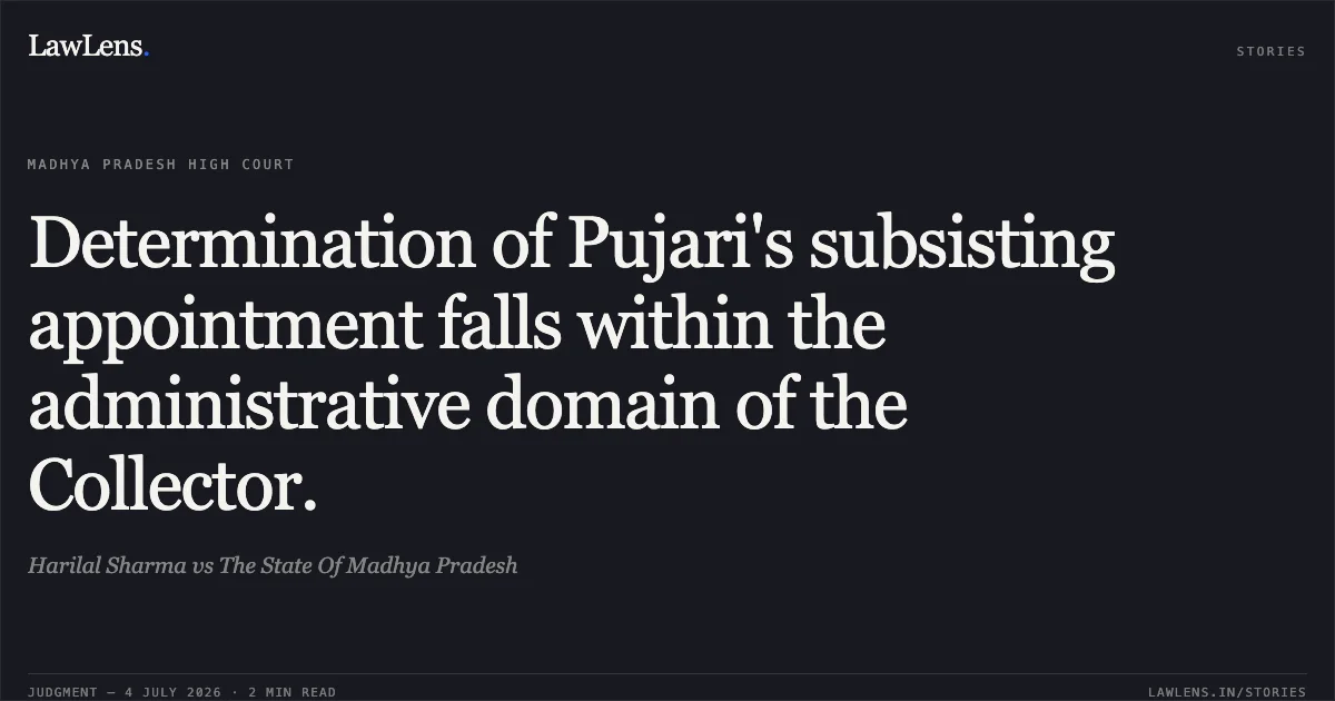 Determination of Pujari's subsisting appointment falls within the administrative domain of the Collector.. Harilal Sharma vs The State Of Madhya Pradesh. Madhya Pradesh High Court. LawLens