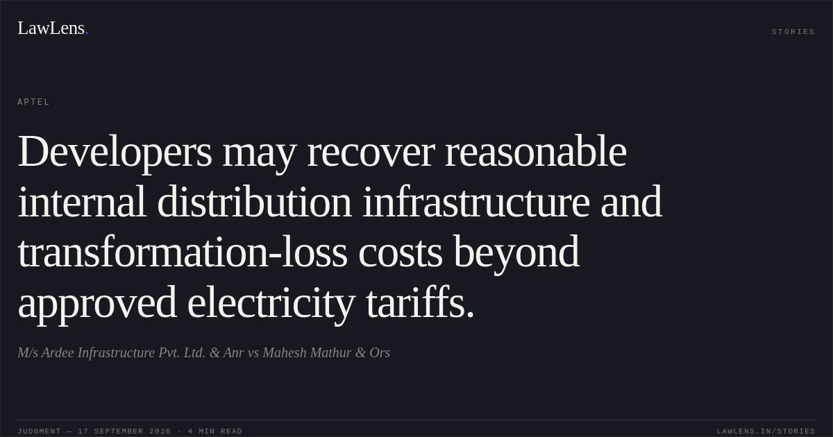 Developers may recover reasonable internal distribution infrastructure and transformation-loss costs beyond approved electricity tariffs.. M/s Ardee Infrastructure Pvt. Ltd. & Anr vs Mahesh Mathur & Ors. APTEL. LawLens