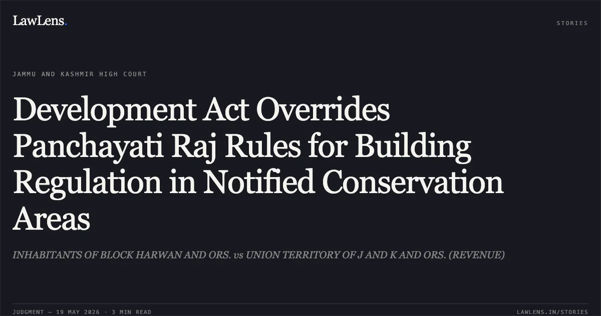 Development Act Overrides Panchayati Raj Rules for Building Regulation in Notified Conservation Areas. INHABITANTS OF BLOCK HARWAN AND ORS. vs UNION TERRITORY OF J AND K AND ORS. (REVENUE). Jammu and Kashmir High Court. LawLens