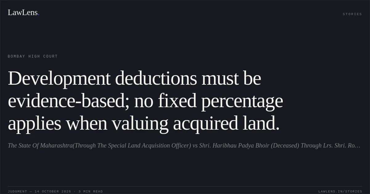 Development deductions must be evidence-based; no fixed percentage applies when valuing acquired land.. The State Of Maharashtra(Through The Special Land Acquisition Officer) vs Shri. Haribhau Padya Bhoir (Deceased) Through Lrs. Shri. Rohidas Haribhau Bhoir And Ors.. Bombay High Court. LawLens
