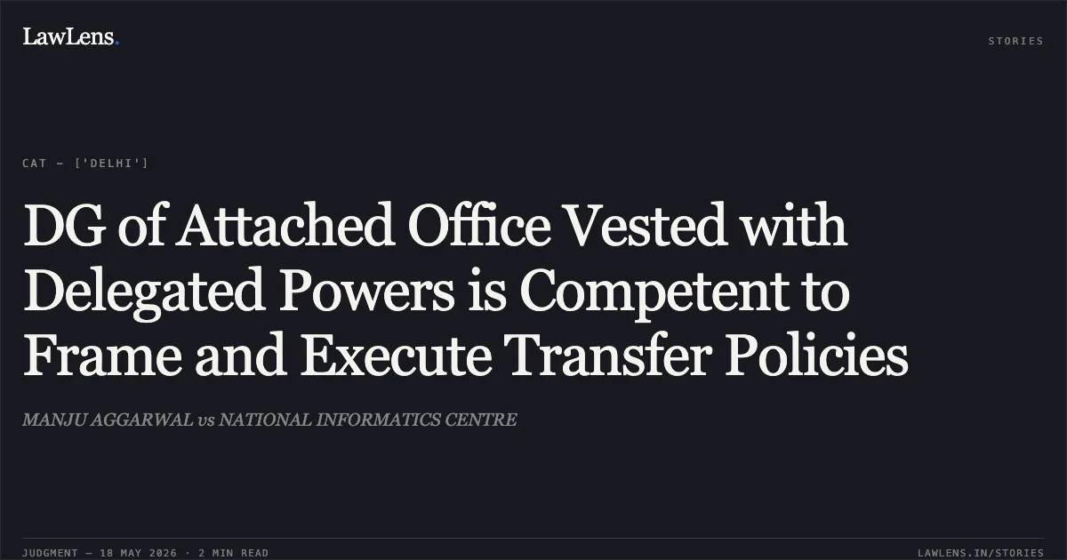 DG of Attached Office Vested with Delegated Powers is Competent to Frame and Execute Transfer Policies. MANJU AGGARWAL vs NATIONAL INFORMATICS CENTRE. Central Administrative Tribunal. LawLens