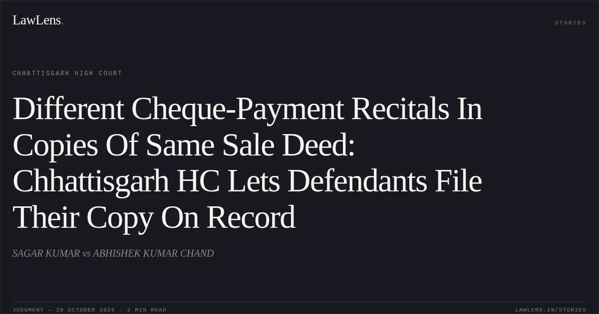 Different Cheque-Payment Recitals In Copies Of Same Sale Deed: Chhattisgarh HC Lets Defendants File Their Copy On Record. SAGAR KUMAR vs ABHISHEK KUMAR CHAND. Chhattisgarh High Court. LawLens