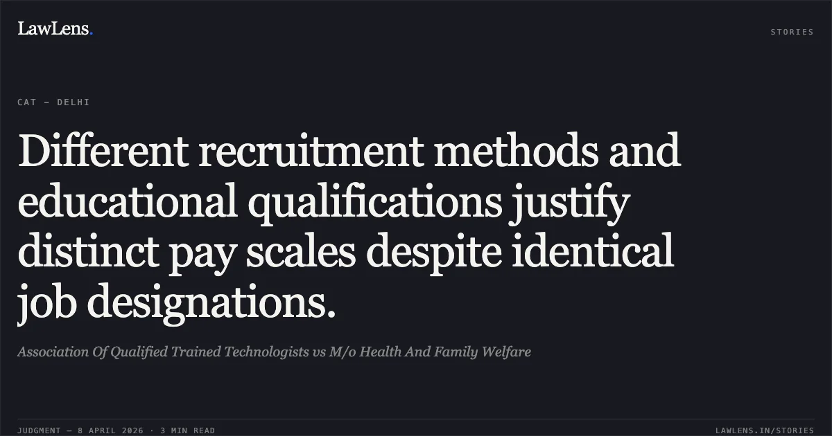 Different recruitment methods and educational qualifications justify distinct pay scales despite identical job designations.. Association Of Qualified Trained Technologists vs M/o Health And Family Welfare. Central Administrative Tribunal. LawLens