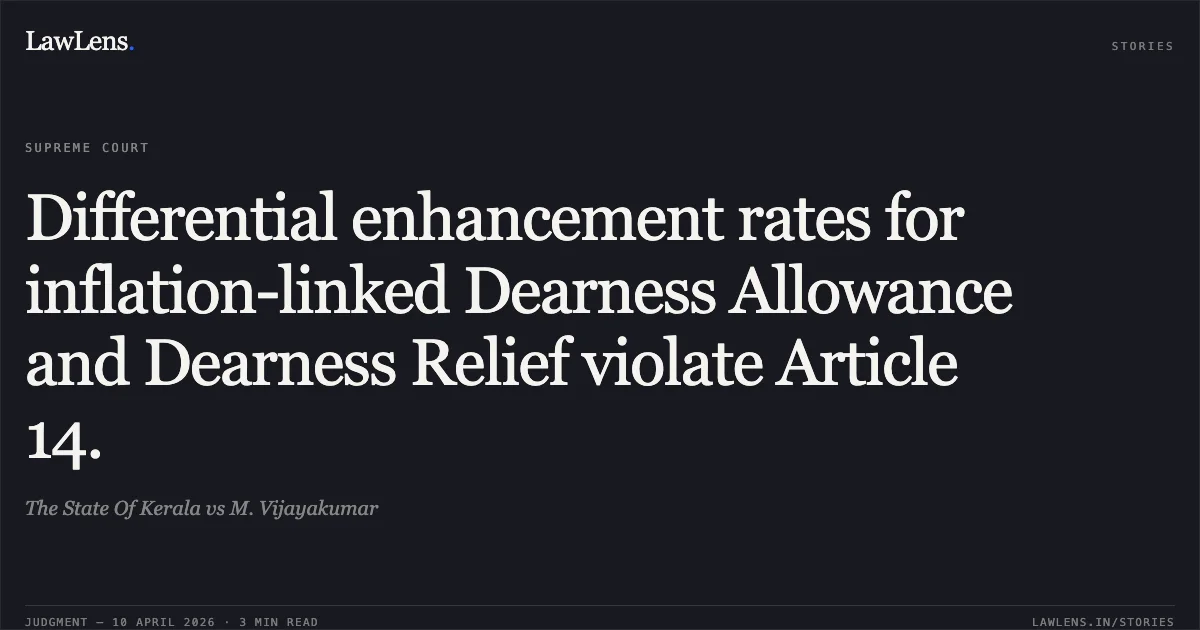 Differential enhancement rates for inflation-linked Dearness Allowance and Dearness Relief violate Article 14.. The State Of Kerala vs M. Vijayakumar. Supreme Court. LawLens