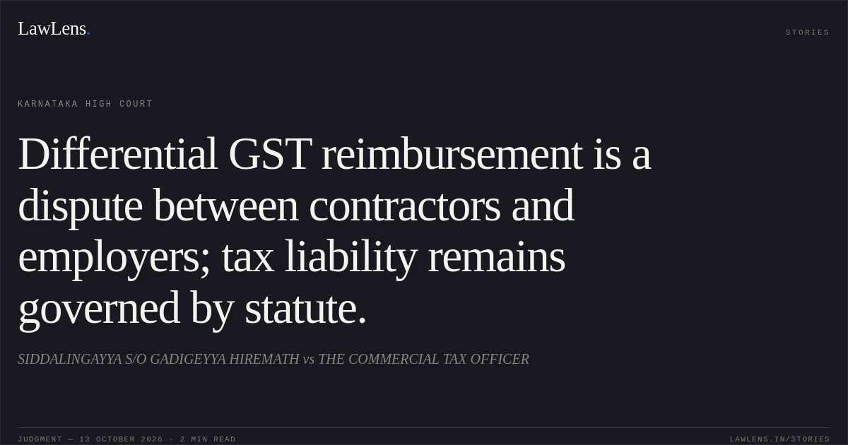 Differential GST reimbursement is a dispute between contractors and employers; tax liability remains governed by statute.. SIDDALINGAYYA S/O GADIGEYYA HIREMATH vs THE COMMERCIAL TAX OFFICER. Karnataka High Court. LawLens