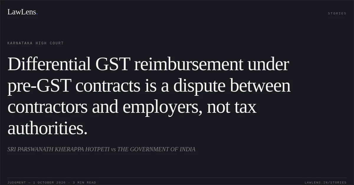 Differential GST reimbursement under pre-GST contracts is a dispute between contractors and employers, not tax authorities.. SRI PARSWANATH KHERAPPA HOTPETI vs THE GOVERNMENT OF INDIA. Karnataka High Court. LawLens