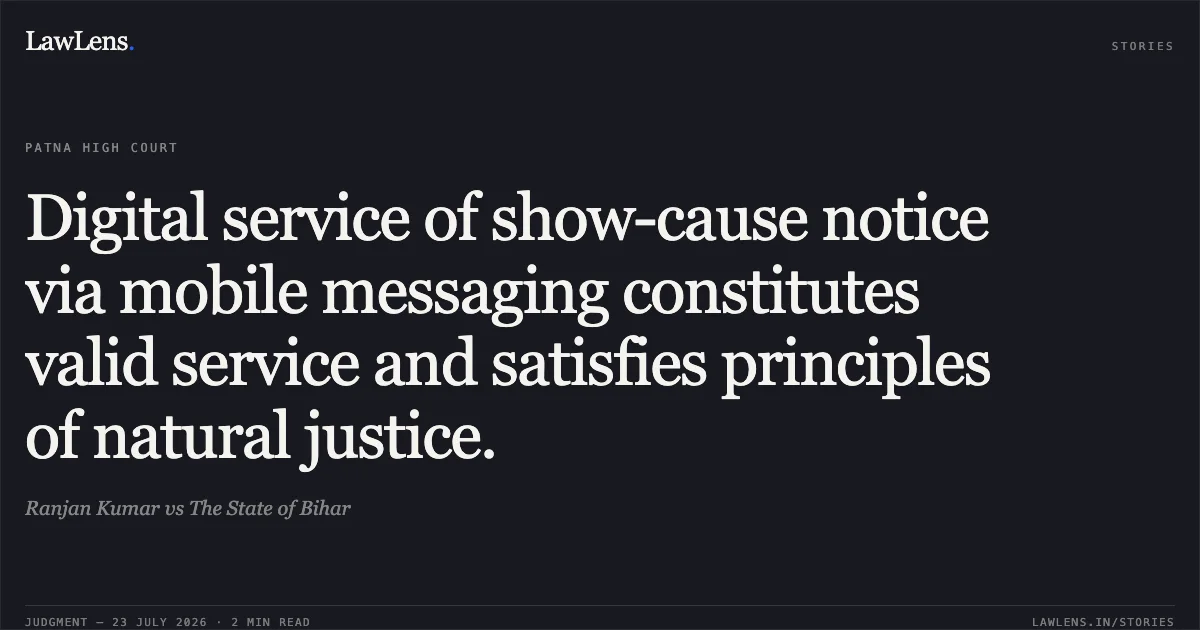 Digital service of show-cause notice via mobile messaging constitutes valid service and satisfies principles of natural justice.. Ranjan Kumar vs The State of Bihar. Patna High Court. LawLens