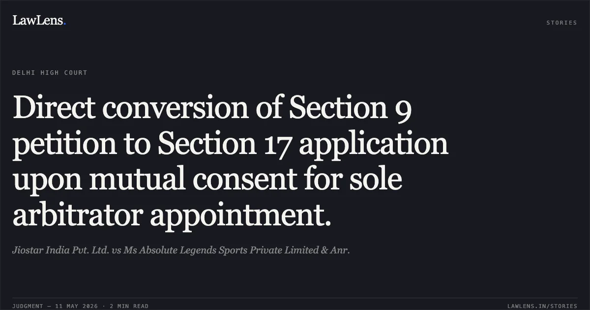Direct conversion of Section 9 petition to Section 17 application upon mutual consent for sole arbitrator appointment.. Jiostar India Pvt. Ltd. vs Ms Absolute Legends Sports Private Limited & Anr.. Delhi High Court. LawLens