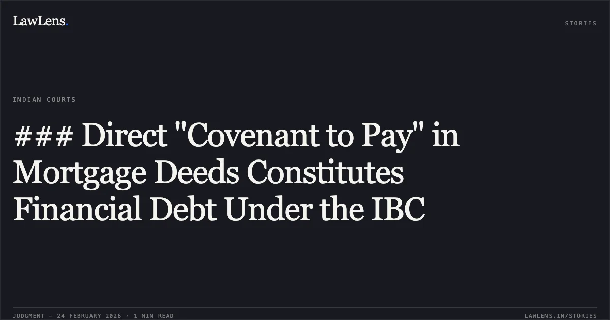 ### Direct "Covenant to Pay" in Mortgage Deeds Constitutes Financial Debt Under the IBC. Vistra ITCL (India) Limited v. Vithal Madhukar Dahake (RP of Radius Estate Projects Pvt. Ltd.) & Ors. Comp. App. (AT) (Ins) No. 1110 of 2024. NCLAT. LawLens