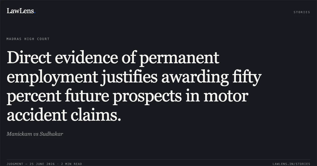 Direct evidence of permanent employment justifies awarding fifty percent future prospects in motor accident claims.. Manickam vs Sudhakar. Madras High Court. LawLens