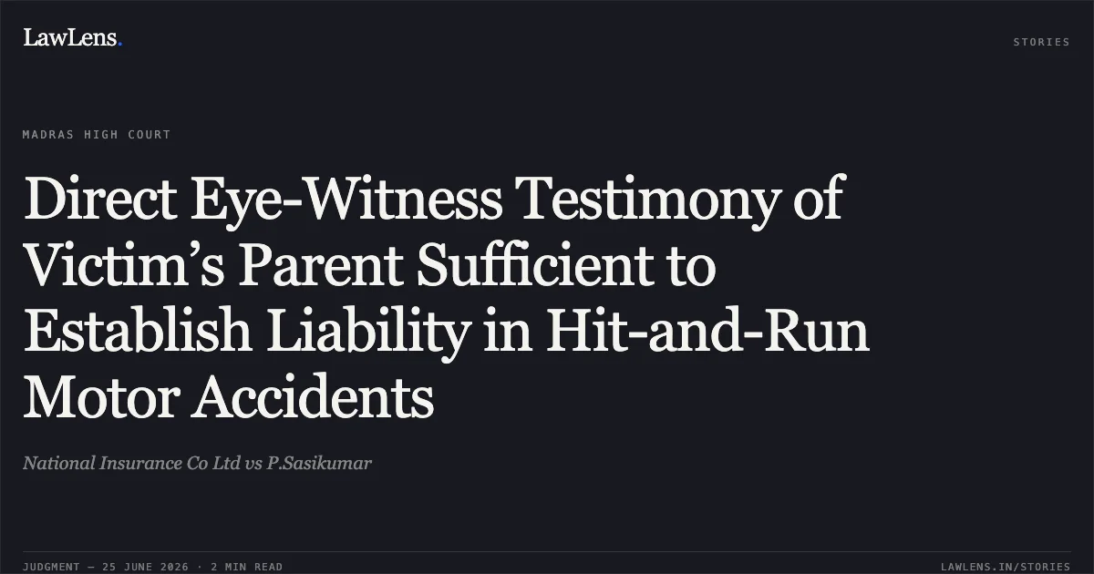 Direct Eye-Witness Testimony of Victim’s Parent Sufficient to Establish Liability in Hit-and-Run Motor Accidents. National Insurance Co Ltd vs P.Sasikumar. Madras High Court. LawLens