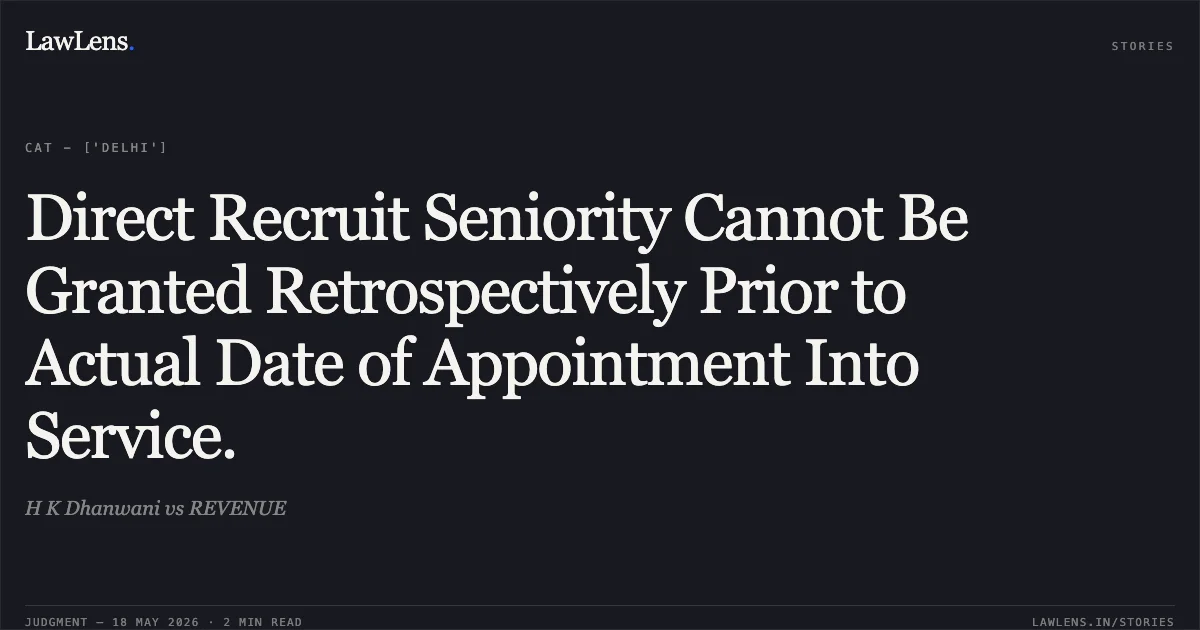 Direct Recruit Seniority Cannot Be Granted Retrospectively Prior to Actual Date of Appointment Into Service.. H K Dhanwani vs REVENUE. Central Administrative Tribunal. LawLens