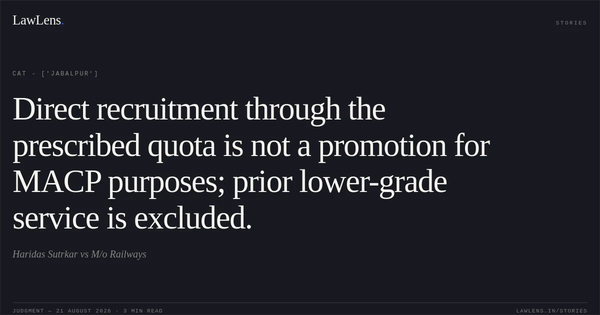 Direct recruitment through the prescribed quota is not a promotion for MACP purposes; prior lower-grade service is excluded.. Haridas Sutrkar vs M/o Railways. CAT - ['Jabalpur']. LawLens